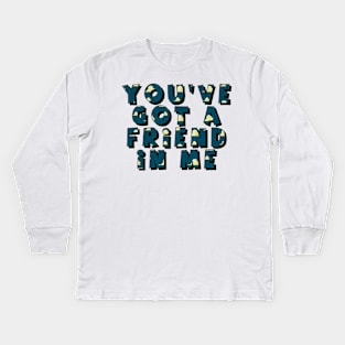 you have got a friend in me Kids Long Sleeve T-Shirt